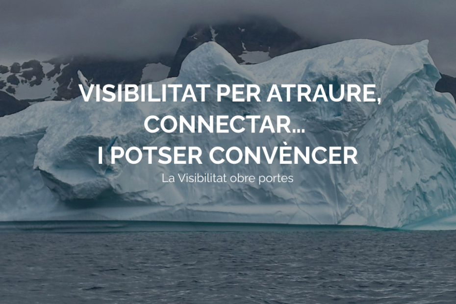 VISIBILITAT PER ATRAURE, CONNECTAR… I POTSER CONVÈNCER